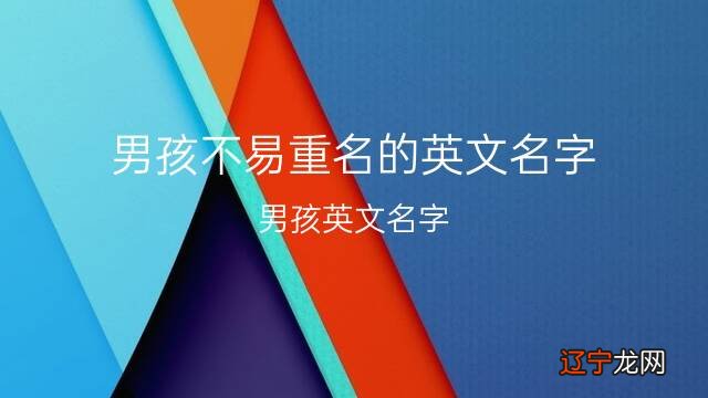 男孩英文名怎么起才最简洁呢，一起聊一下男孩不易重名的英文名字