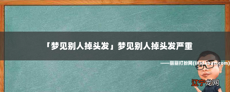 梦见掉头发_梦见头发一抓掉一大把_梦见掉一根两根头发