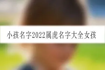 马年出生女孩起名大全_2022年出生的女孩起名_鸡年出生姓赵女孩起名