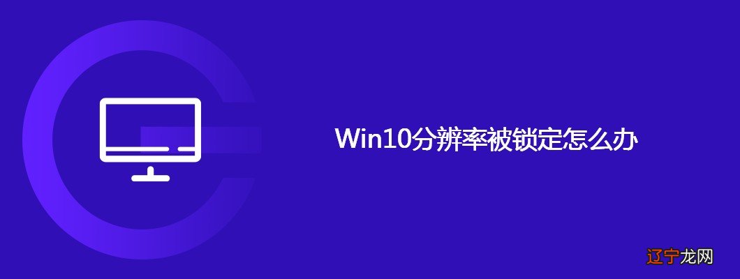 Win10分辨率被锁定怎么办