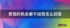 表现的机会都不给我怎么回答